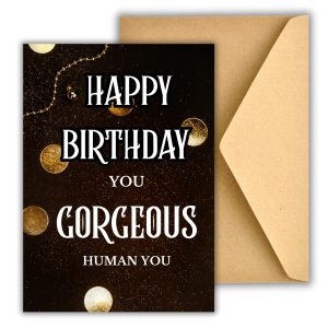 Happy Birthday, You Gorgeous Human - Greeting Card